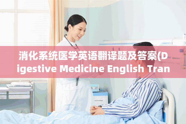 消化系统医学英语翻译题及答案(Digestive Medicine English Translation Quiz and Answers)